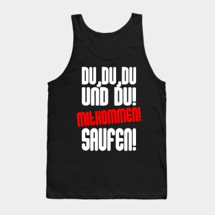 Du, Du, Du Und Du! Mitkommen! Saufen Tank Top